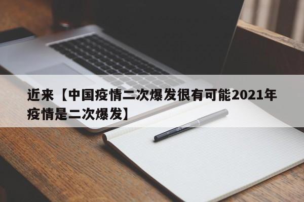 近来【中国疫情二次爆发很有可能2021年疫情是二次爆发】