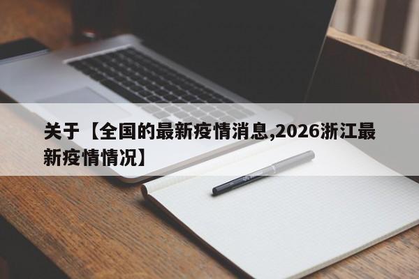 关于【全国的最新疫情消息,2026浙江最新疫情情况】