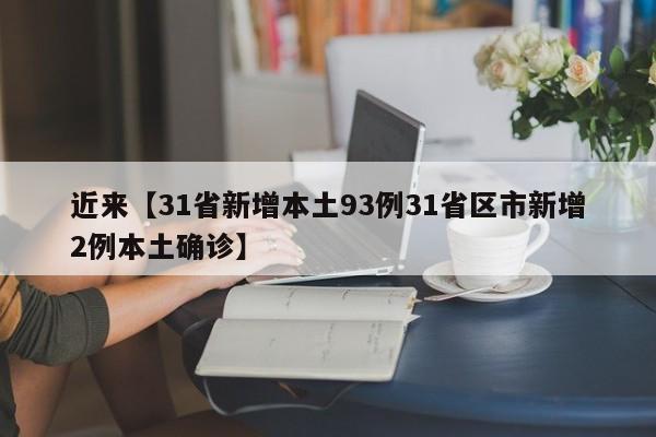 近来【31省新增本土93例31省区市新增2例本土确诊】