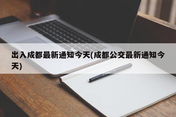 出入成都最新通知今天(成都公交最新通知今天)