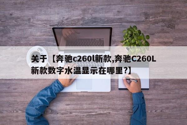 关于【奔驰c260l新款,奔驰C260L新款数字水温显示在哪里?】