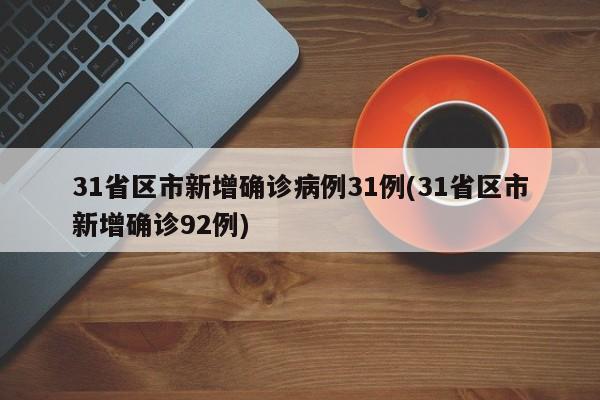 31省区市新增确诊病例31例(31省区市新增确诊92例)