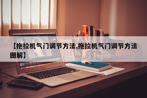 【拖拉机气门调节方法,拖拉机气门调节方法图解】