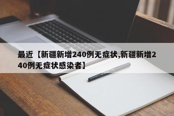 最近【新疆新增240例无症状,新疆新增240例无症状感染者】