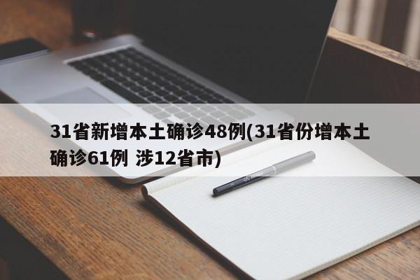 31省新增本土确诊48例(31省份增本土确诊61例 涉12省市)