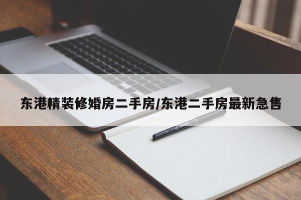 东港精装修婚房二手房/东港二手房最新急售