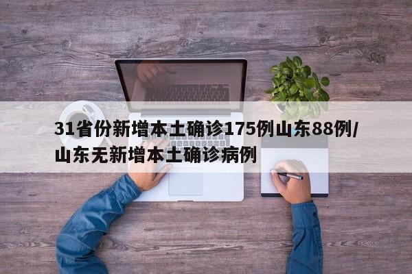 31省份新增本土确诊175例山东88例/山东无新增本土确诊病例