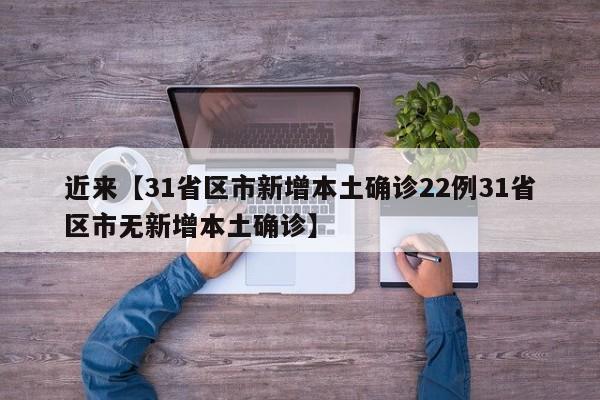 近来【31省区市新增本土确诊22例31省区市无新增本土确诊】