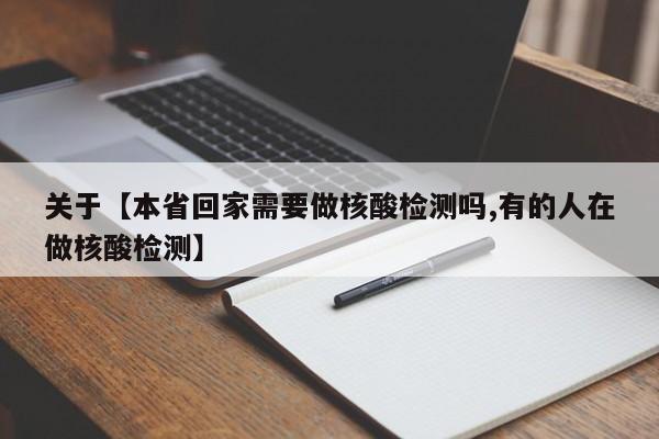 关于【本省回家需要做核酸检测吗,有的人在做核酸检测】