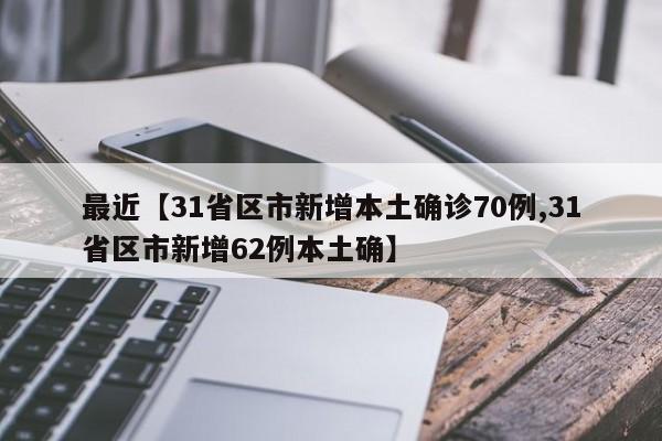 最近【31省区市新增本土确诊70例,31省区市新增62例本土确】