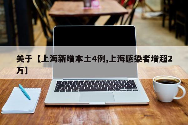 关于【上海新增本土4例,上海感染者增超2万】