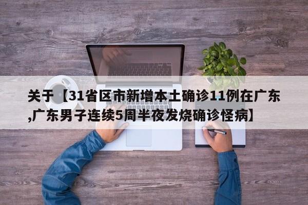 关于【31省区市新增本土确诊11例在广东,广东男子连续5周半夜发烧确诊怪病】