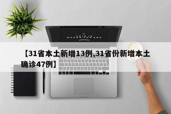 【31省本土新增13例,31省份新增本土确诊47例】