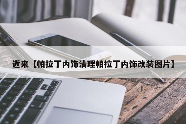 近来【帕拉丁内饰清理帕拉丁内饰改装图片】