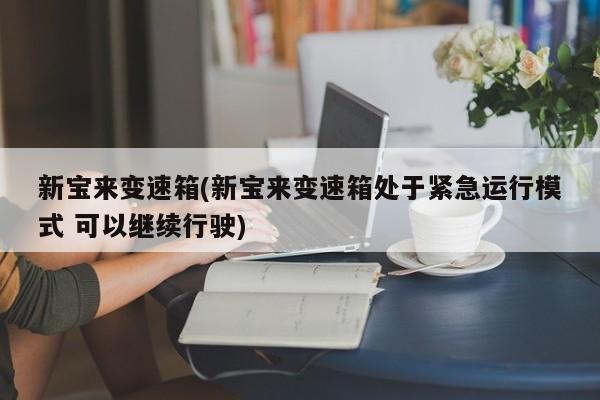 新宝来变速箱(新宝来变速箱处于紧急运行模式 可以继续行驶)