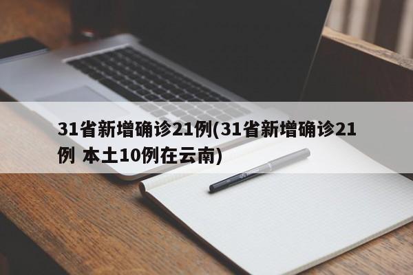 31省新增确诊21例(31省新增确诊21例 本土10例在云南)