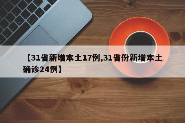 【31省新增本土17例,31省份新增本土确诊24例】