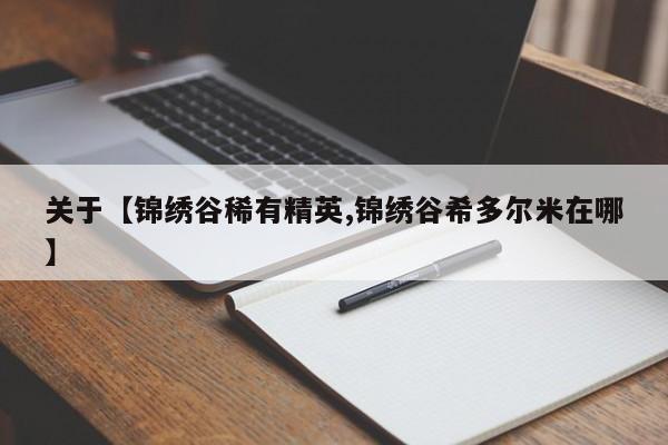 关于【锦绣谷稀有精英,锦绣谷希多尔米在哪】