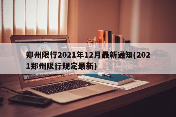 郑州限行2021年12月最新通知(2021郑州限行规定最新)