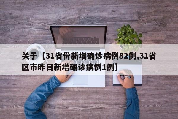 关于【31省份新增确诊病例82例,31省区市昨日新增确诊病例1例】