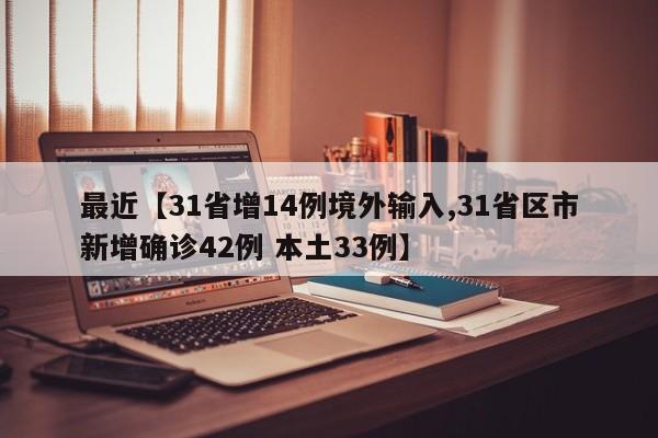 最近【31省增14例境外输入,31省区市新增确诊42例 本土33例】