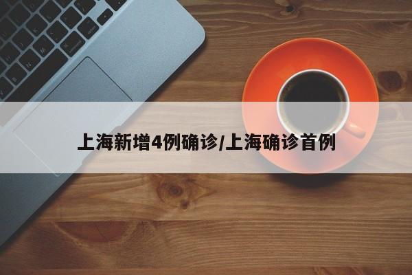 上海新增4例确诊/上海确诊首例