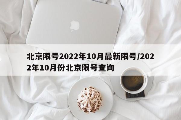 北京限号2022年10月最新限号/2022年10月份北京限号查询