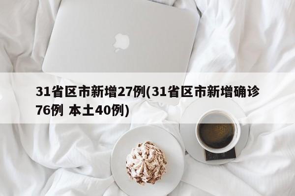 31省区市新增27例(31省区市新增确诊76例 本土40例)