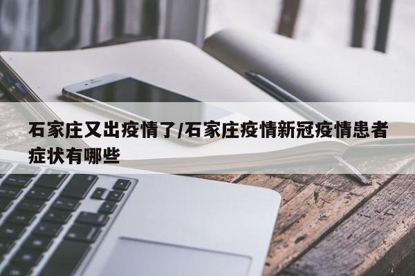 石家庄又出疫情了/石家庄疫情新冠疫情患者症状有哪些