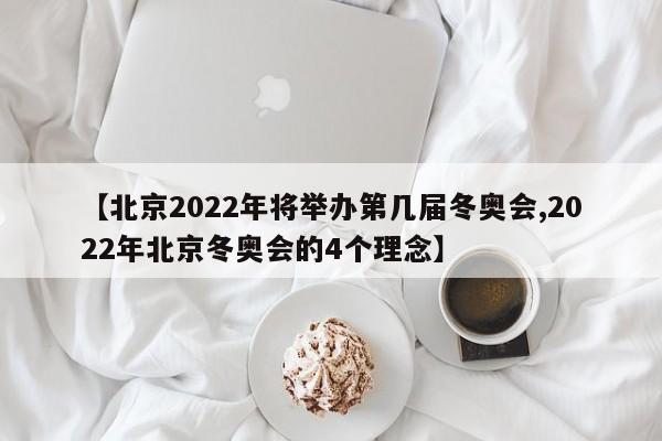 【北京2022年将举办第几届冬奥会,2022年北京冬奥会的4个理念】