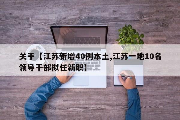 关于【江苏新增40例本土,江苏一地10名领导干部拟任新职】