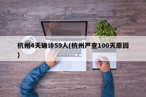 杭州4天确诊59人(杭州严查100天原因)