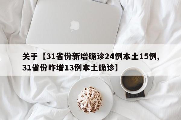 关于【31省份新增确诊24例本土15例,31省份昨增13例本土确诊】