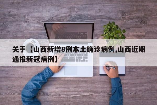 关于【山西新增8例本土确诊病例,山西近期通报新冠病例】