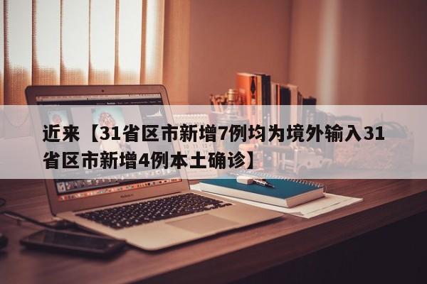 近来【31省区市新增7例均为境外输入31省区市新增4例本土确诊】