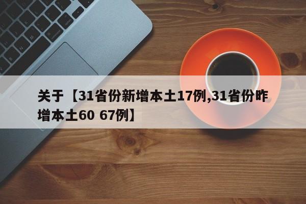 关于【31省份新增本土17例,31省份昨增本土60 67例】