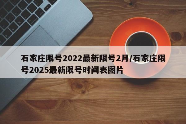 石家庄限号2022最新限号2月/石家庄限号2025最新限号时间表图片
