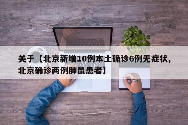 关于【北京新增10例本土确诊6例无症状,北京确诊两例肺鼠患者】
