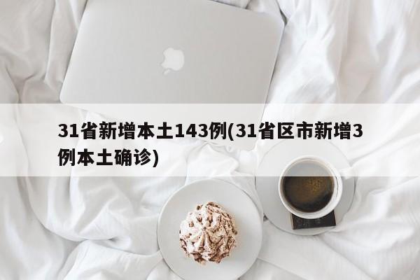 31省新增本土143例(31省区市新增3例本土确诊)