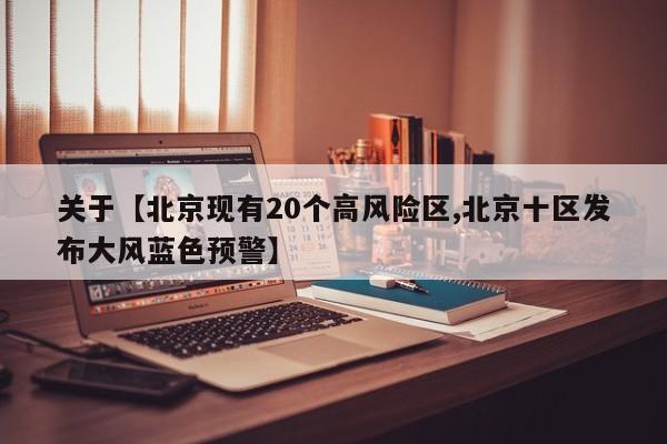 关于【北京现有20个高风险区,北京十区发布大风蓝色预警】