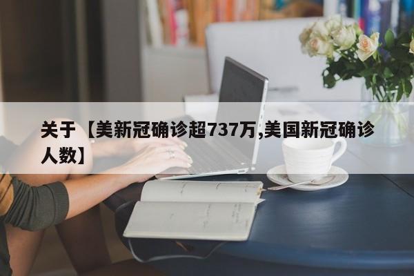 关于【美新冠确诊超737万,美国新冠确诊人数】