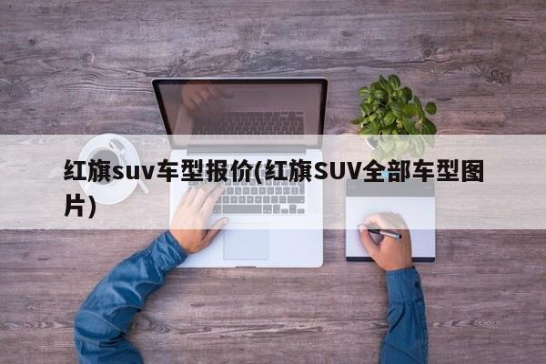红旗suv车型报价(红旗SUV全部车型图片)