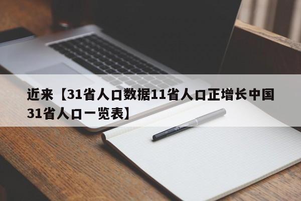 近来【31省人口数据11省人口正增长中国31省人口一览表】