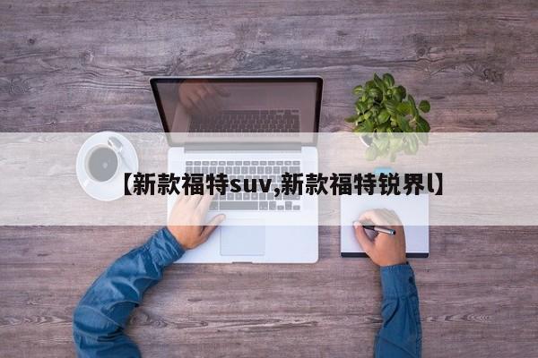 【新款福特suv,新款福特锐界l】