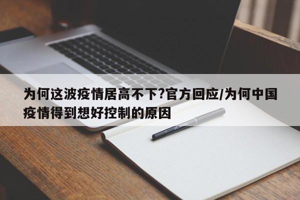 为何这波疫情居高不下?官方回应/为何中国疫情得到想好控制的原因