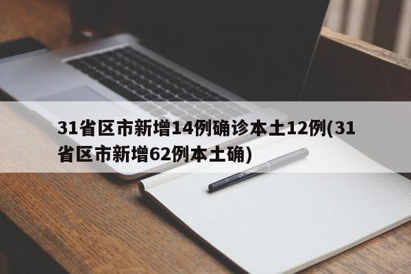 31省区市新增14例确诊本土12例(31省区市新增62例本土确)